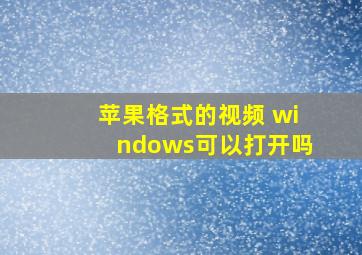 苹果格式的视频 windows可以打开吗